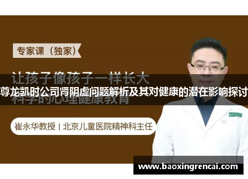 尊龙凯时公司肾阴虚问题解析及其对健康的潜在影响探讨