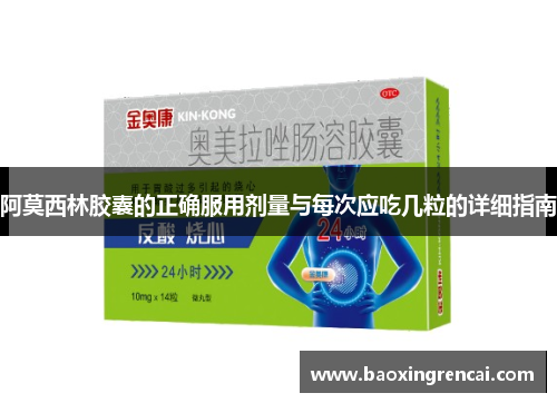 阿莫西林胶囊的正确服用剂量与每次应吃几粒的详细指南